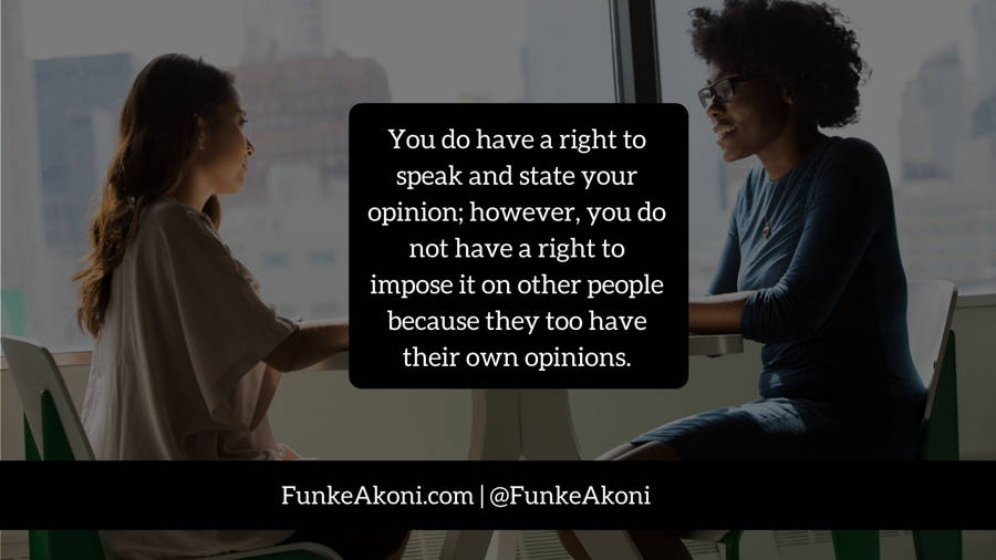 Your opinion is personal; don’t impose it on others